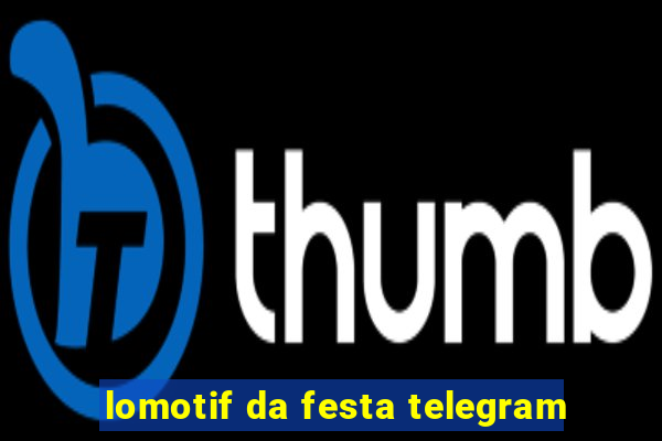 lomotif da festa telegram