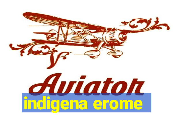 indigena erome