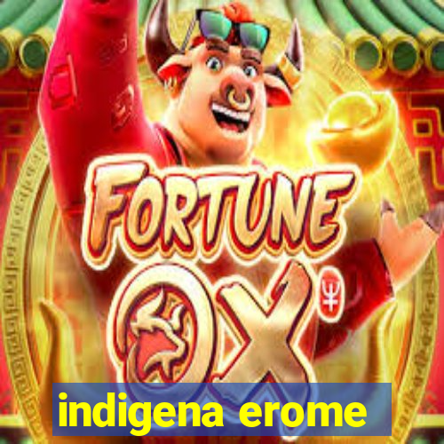 indigena erome