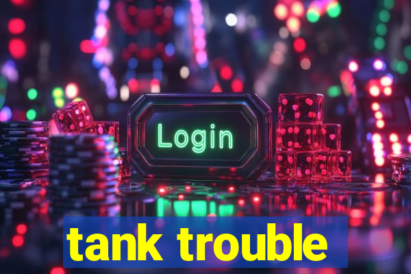 tank trouble