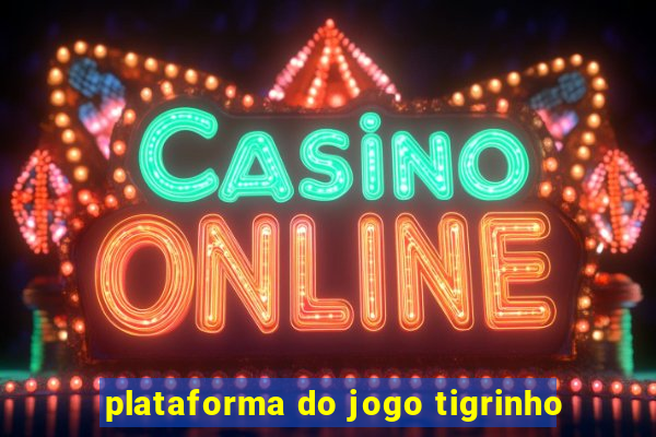 plataforma do jogo tigrinho