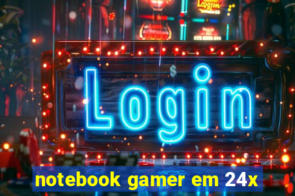 notebook gamer em 24x