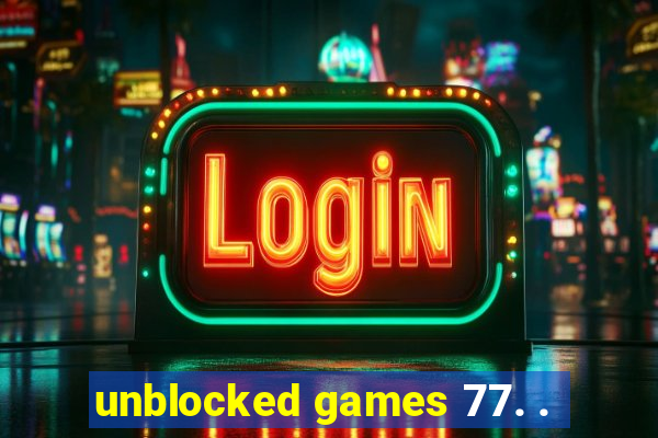 unblocked games 77. .