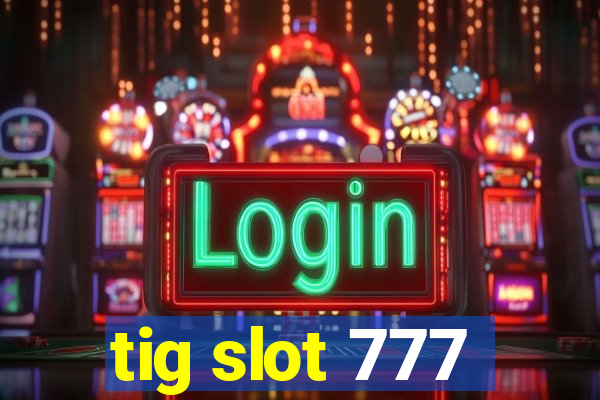 tig slot 777