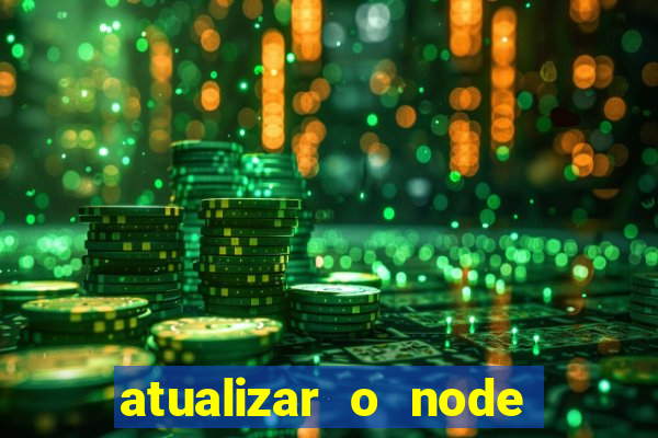 atualizar o node no windows