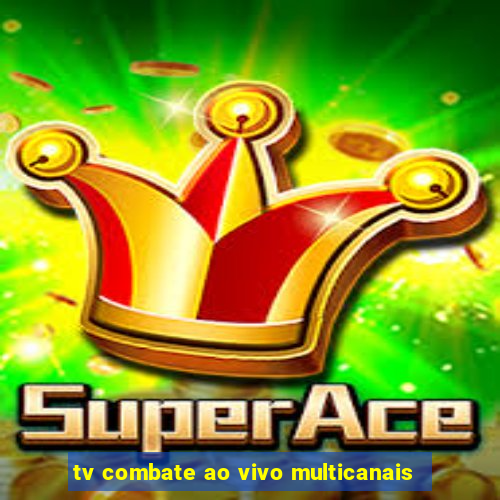 tv combate ao vivo multicanais