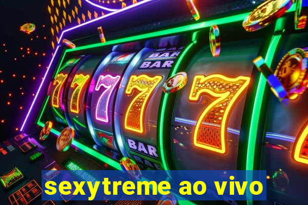 sexytreme ao vivo