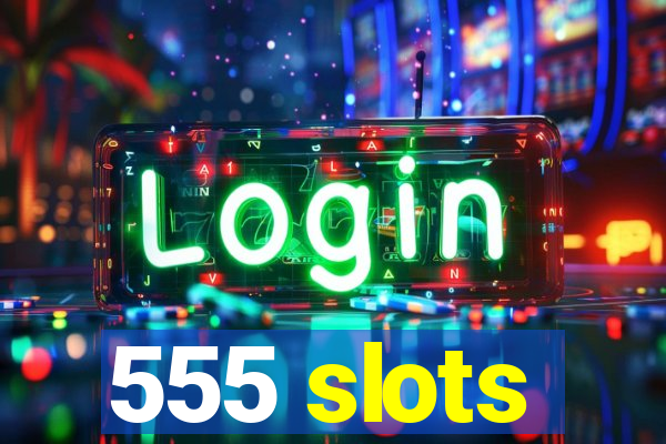 555 slots