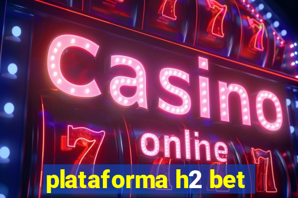 plataforma h2 bet