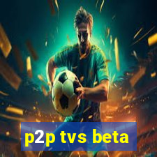 p2p tvs beta