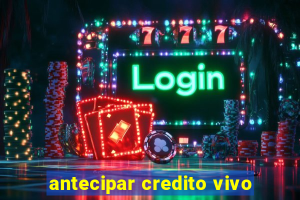 antecipar credito vivo