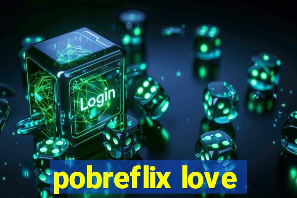 pobreflix love