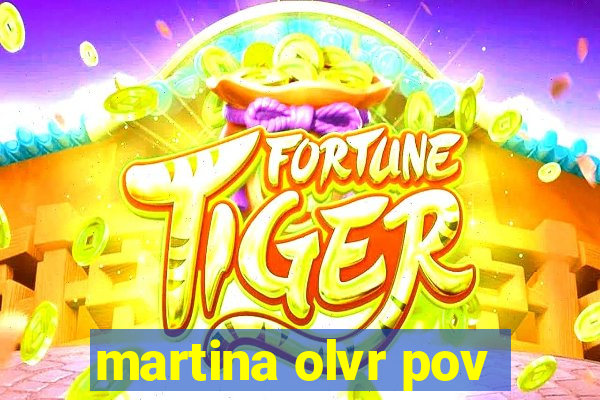 martina olvr pov