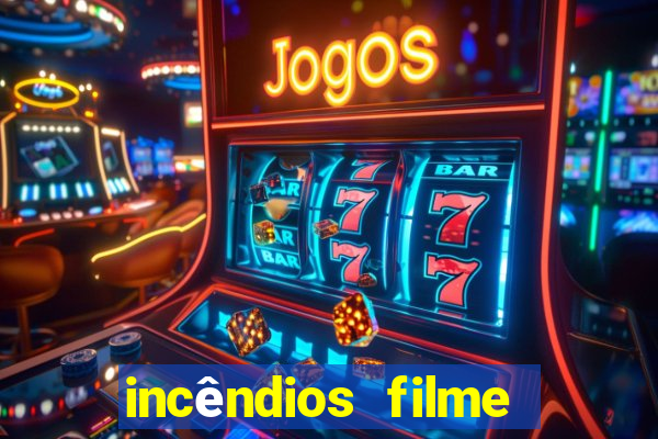 incêndios filme completo youtube incêndios filme completo dublado