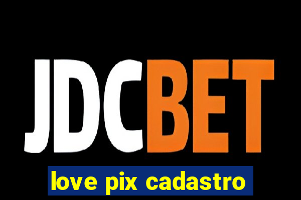 love pix cadastro