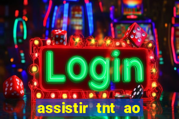 assistir tnt ao vivo grátis