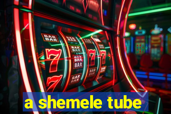 a shemele tube