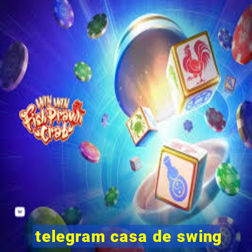 telegram casa de swing