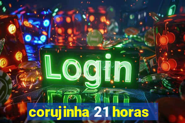 corujinha 21 horas