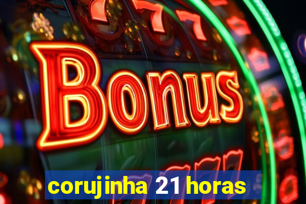 corujinha 21 horas