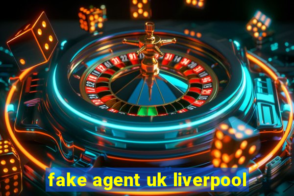 fake agent uk liverpool