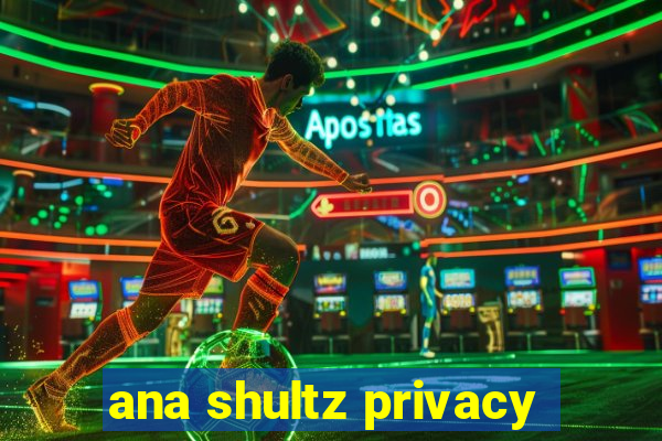 ana shultz privacy