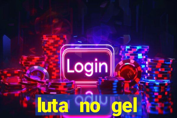 luta no gel cassino show