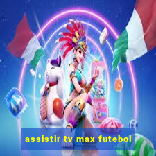 assistir tv max futebol