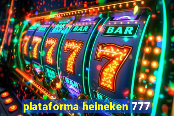 plataforma heineken 777