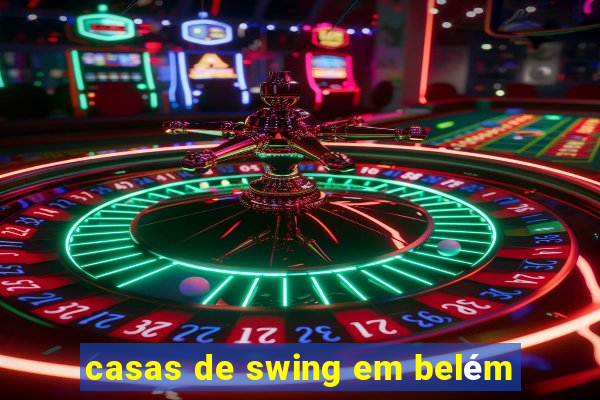 casas de swing em belém