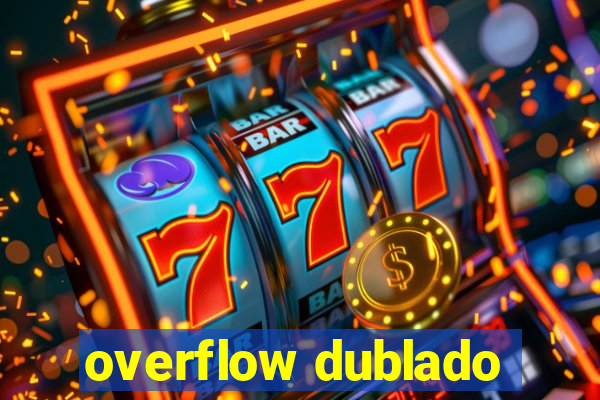 overflow dublado