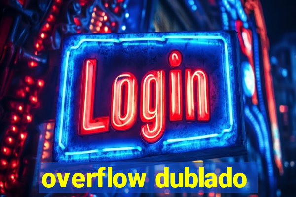 overflow dublado