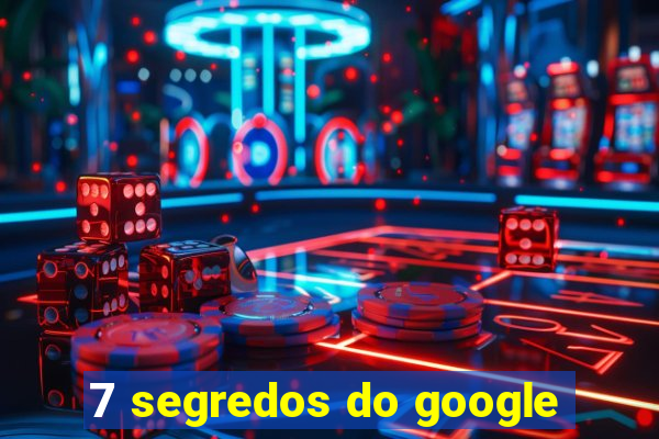 7 segredos do google