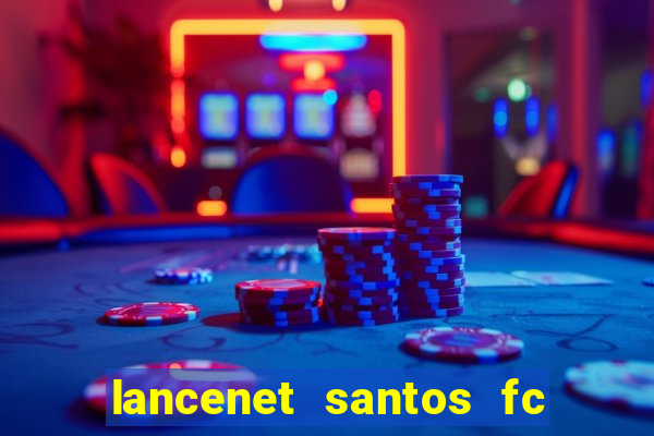 lancenet santos fc ultimas noticias