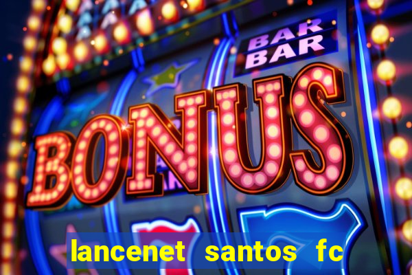 lancenet santos fc ultimas noticias