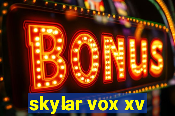 skylar vox xv