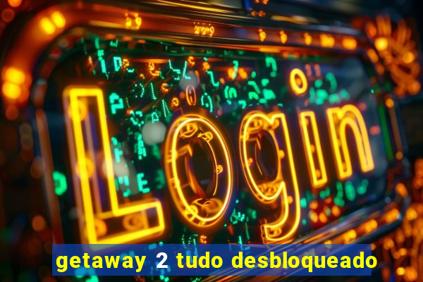 getaway 2 tudo desbloqueado