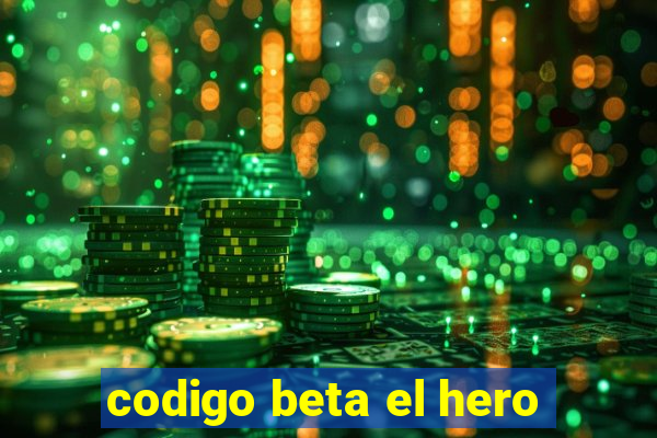 codigo beta el hero