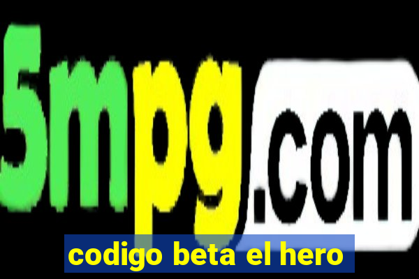 codigo beta el hero