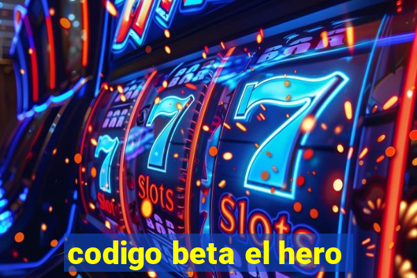 codigo beta el hero