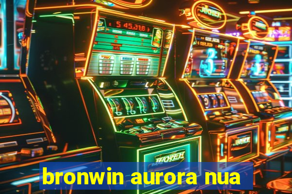 bronwin aurora nua