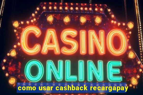 como usar cashback recargapay