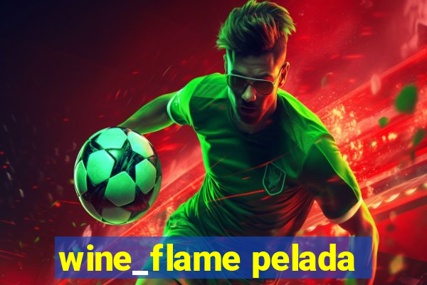 wine_flame pelada