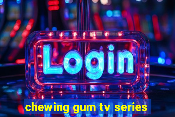 chewing gum tv series