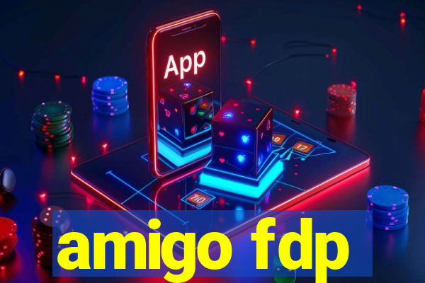 amigo fdp