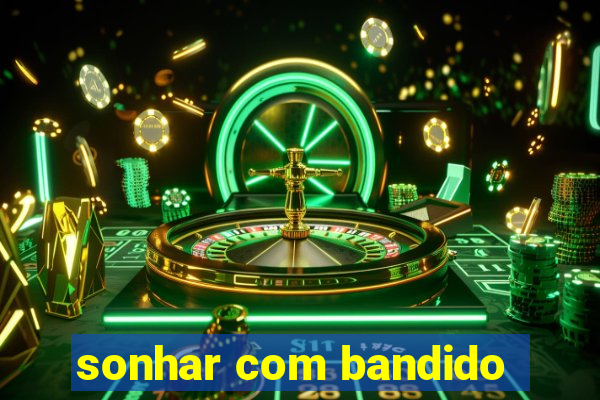 sonhar com bandido