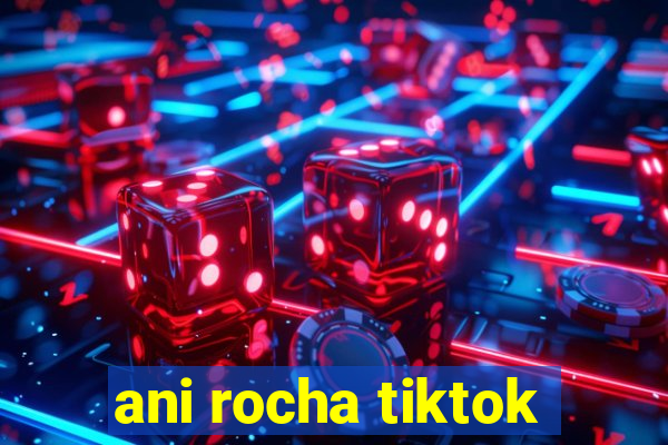 ani rocha tiktok