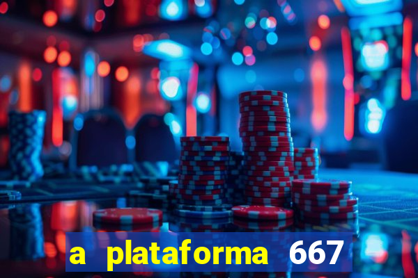 a plataforma 667 bet é confiável