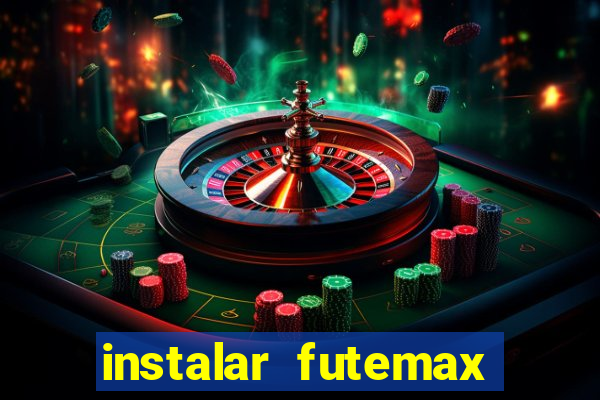 instalar futemax futebol ao vivo