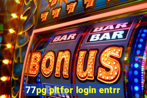 77pg pltfor login entrr